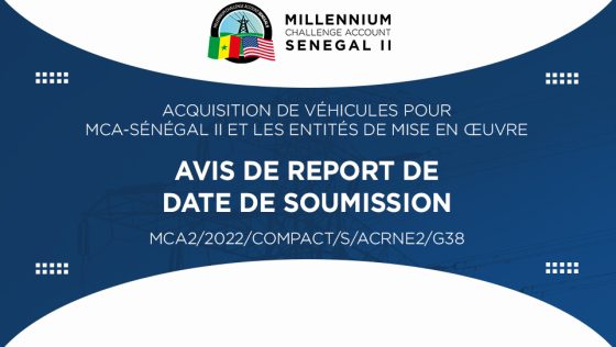 AVIS DE REPORT DE LA DATE DE SOUMISSION : acquisition de véhicules pour MCA-Sénégal II et les entités de mise en œuvre – MCA2/2022/COMPACT/S/ACRNE2/G38