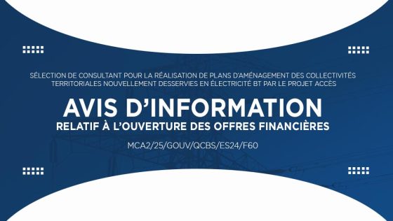 AVIS D’INFORMATION RELATIF À L’OUVERTURE DES OFFRES FINANCIÈRES : Sélection de consultant pour la réalisation de plans d’aménagement des collectivités territoriales nouvellement desservies en électricité BT par le Projet Accès