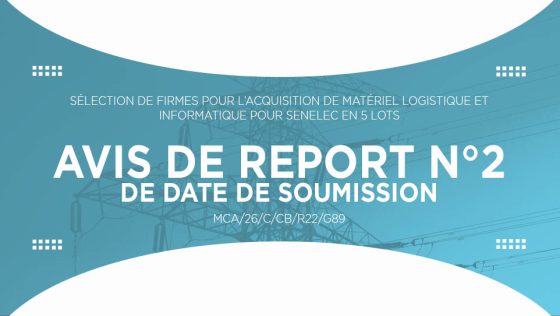 AVIS DE REPORT N° 2 DE DATE DE SOUMISSION : Sélection de firmes pour l’Acquisition de matériel logistique et informatique pour Senelec en 5 lots